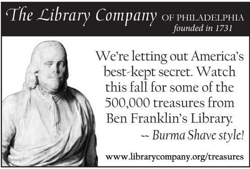We're letting out America's best-kept secret. Watch this fall for some of the 500,000 treasures from Ben Franklin's Library. -Burma Shave Style!