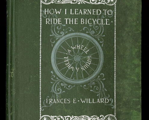 Cover of Wheel within a Wheel (1895) by Frances Willard. Purchased with the Davida T. Deutsch Women’s History Fund. Green cover with depicted a bicycle wheel with the text How I Learned to Ride the Bicycle.