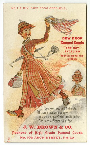 J. W. Brown & Co., High Grade Canned Goods, No. 103 Arch Street, Phila. (Philadelphia, ca. 1890). Nellie Bly is shown walking away from Phileas Fogg, the main character of Jules Vernes’ Around the World in Eighty Days.