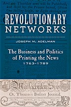 Revolutionary Networks: The Business and Politics of Printing the News, 1763–1789