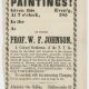 Camera Obscura! [United States, ca. 1853]. Printed handbill. 11.5 x 5 in. Picture shows a handbill illustrated with a decorative border. The document will be described from the top of the page to the bottom.  Text reads: Camera Obscura! [new line] There will be an Exhibition [new line] of  [new line]  Paintings! [new line] Given this [blank] Even[in]g, [new line]  at 7 o’clock, [blank] 185[blank] [new line]. In the [blank]  [new line] at [blank]. [new line] At which [new line] Prof. W. F. Johnson,  [new line] A Colored Gentleman, of the N. Y. In-[new line] stitute for the Blind, will introduce to the citizens [new line] of this vicinity, and the public generally, without [new line] reference to Party or Politics, Fifteen Scenes, illus-[new line] trative of some of the features of the American In- [new line] stitution of Slavery, accompanied by some ap- [new line]propriate odes, “The Slave Mothers’s La-[new line] ment,” “Appeal to Christina,” “Un- [new line] cle Tom’s Religion.” To conclude with ten interesting Changing [new line] Views, magnified, active, and as large as life. [new line] Admission One Shilling. [new line] Children Under 10 years of age sixpence. [new line] [picture of pointed finger] Complimentary to Press and Clergy. [new line] Opinion of the Press.- Mr. Johnson, has been a re- [new line] sident of our village, when at home, for some 20 years, during much of [new line] which time we have been acquainted with him. Blind since his youth, [new line] he has, with untiring perseverance [sic], educated himself. During three [new line] years’ residence in New York Institute for the blind, he made him [new line] self acquainted with the science of Phrenology, under the instruction of [new line]  Prof. Fowler. The independence and strength of character exhibited by [new line] Mr. J. in procuring an education, with the privilege of sight denied him, [new line] is worthy of admirati[o]n;  and those who know him, stand ready at all [new line] times to attend his lectures and exhibitions. He has an instructive and [new line] entertaining exhibition. – Ithaca Journal. [End of description]